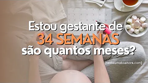 Estou de 34 semanas Quanto tempo falta?