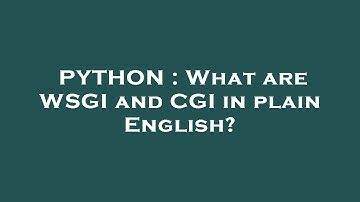PYTHON : What are WSGI and CGI in plain English?