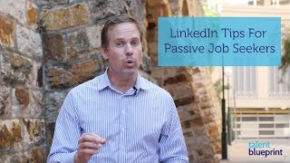 6 LinkedIn Tips For Passive Job Seekers