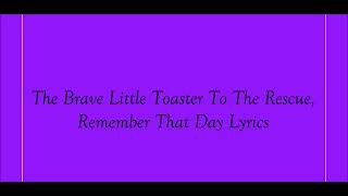 The Brave Little Toaster To The Rescue, Remember That Day Lyrics