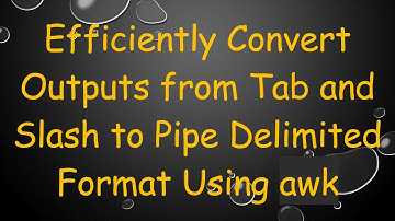 Efficiently Convert Outputs from Tab and Slash to Pipe Delimited Format Using awk