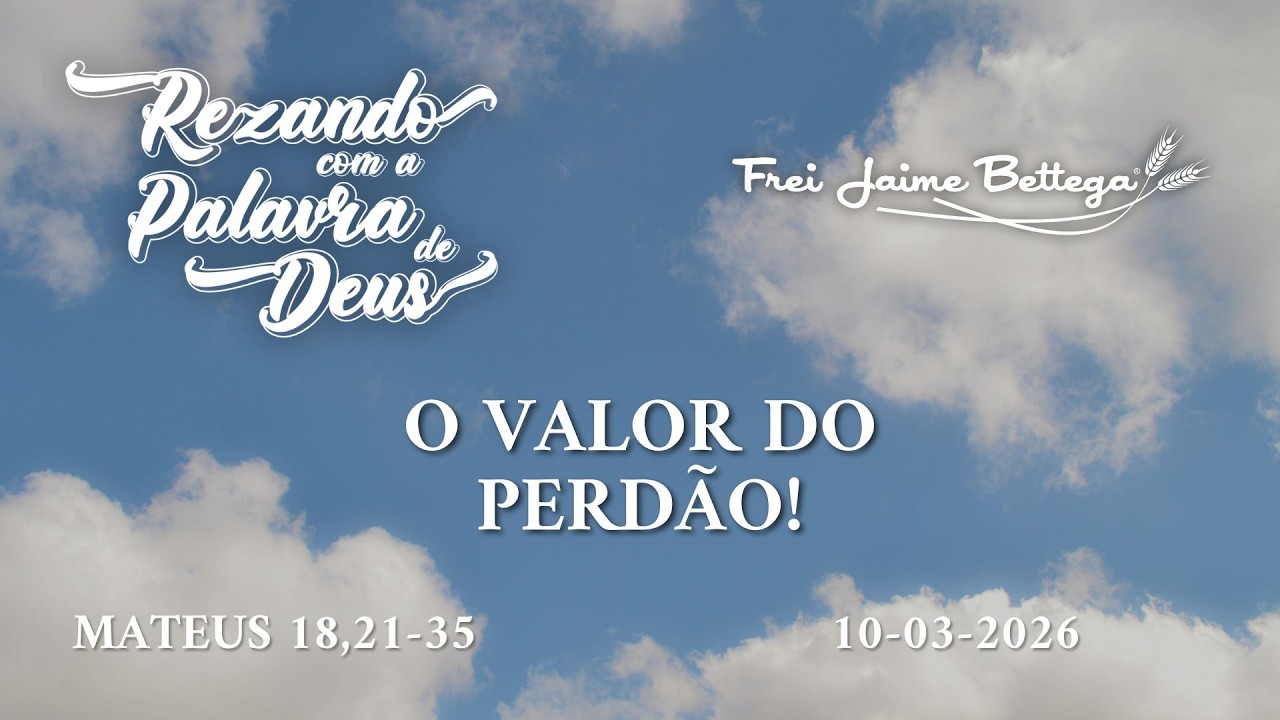 Evangelho do Dia 10/03/26 - Frei Jaime Bettega - “O Valor do Perdão!”