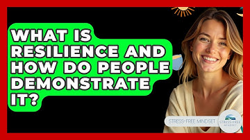What Is Resilience And How Do People Demonstrate It? - Stress Free Mindset