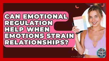Can Emotional Regulation Help When Emotions Strain Relationships? - Habit Hacks Hub