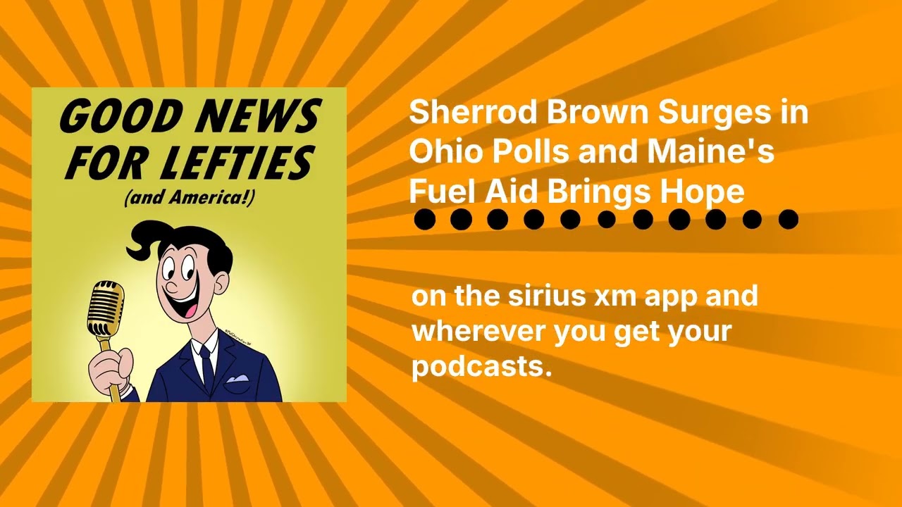 Sherrod Brown Surges in Ohio Polls and Maine's Fuel Aid Brings Hope | Good News for Lefties |...