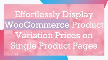 Effortlessly Display WooCommerce Product Variation Prices on Single Product Pages