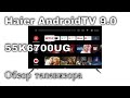 Обзор телевизора Haier 55K6700UG Новинка! Распаковка | Первое включение | ANDROID |Возможности ТВ