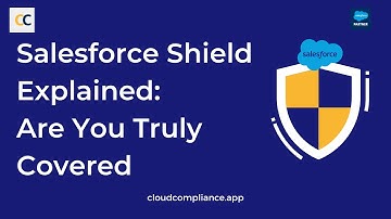 Salesforce Shield Explained:  Are You Truly Covered