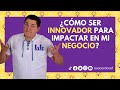 ¿Cómo ser innovador para impactar con mi negocio? con 1u1s Córdova Fernández