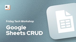 FRIDAY TECH WORKSHOP: Building a Google Sheets CRUD App