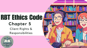 ABA Chapter Chat: RBT Ethics Code - Chapter 5 | Client Rights & Responsibilities