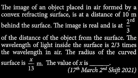 The image of an object placed in air formed by a convex refracting surface, OP DTS 13 Q7