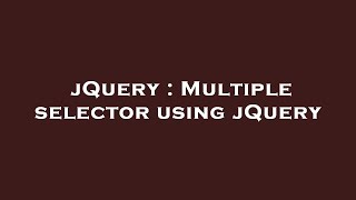 jQuery : Multiple selector using jQuery