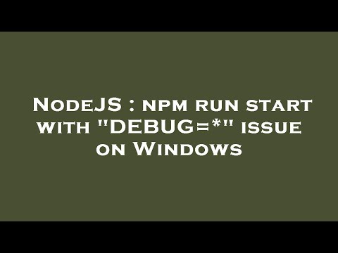 NodeJS : npm run start with "DEBUG=*" issue on Windows