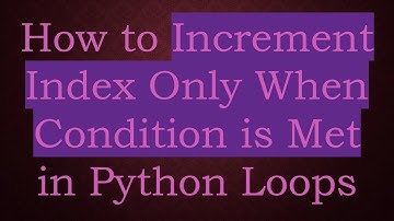 How to Increment Index Only When Condition is Met in Python Loops