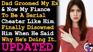 UPDATE Disowned Dad After He Said Why He Groomed My Ex \u0026 Now Fiancé To Be A Cheater Like Him AITA