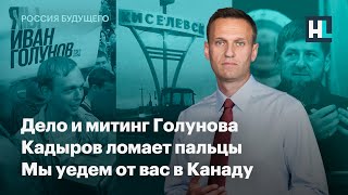 Дело и митинг Голунова. Кадыров ломает пальцы. Мы уедем от вас в Канаду