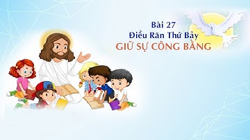 GIÁO LÝ CẤP II - BÀI 27:  Điều Răn Thứ Bảy - GIỮ SỰ CÔNG BẰNG