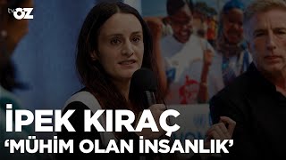 İPEK KIRAÇ : MÜHİM OLAN İNSANLIK