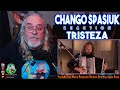 Chango Spasiuk Reaction - Tristeza - First Time Hearing - Requested