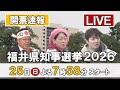 【福井県知事選挙】開票速報!!ライブ配信 当落情報をいち早く 出口調査から得票予測 県の新たなリーダーは誰に? 各陣営から生中継 2026年1月25日(日)投開票