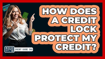 How Does A Credit Lock Protect My Credit? - CreditGuide360.com