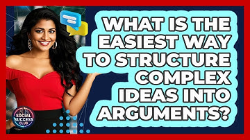 What Is The Easiest Way To Structure Complex Ideas Into Arguments? - Social Success Club
