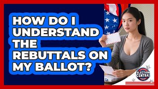 How Do I Understand The Rebuttals On My Ballot - Election Central Channel