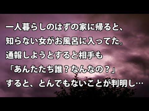 【修羅場　衝撃】一人暮らしのはずの家に帰ると、知らない女がお風呂に入ってた。通報しようとすると相手も「あんたたち誰？なんなの？」すると、とんでもないことが判明し…  【修羅場・衝撃体験をお送りします】