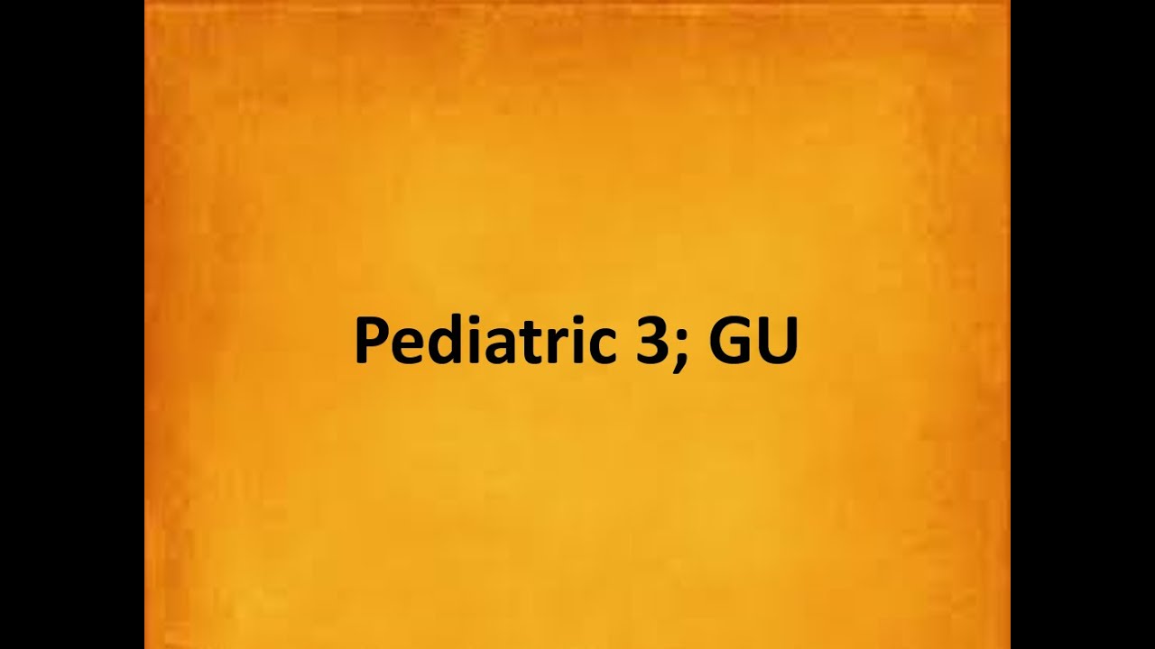 Pediatric 3; GU YouTube