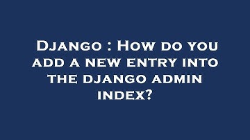 Django : How do you add a new entry into the django admin index?