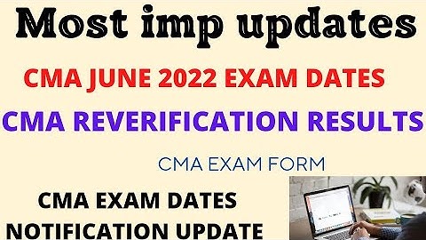 CMA Important Exam updates|Cma June 2022 exam dates|Reverification results December 2021|exam form