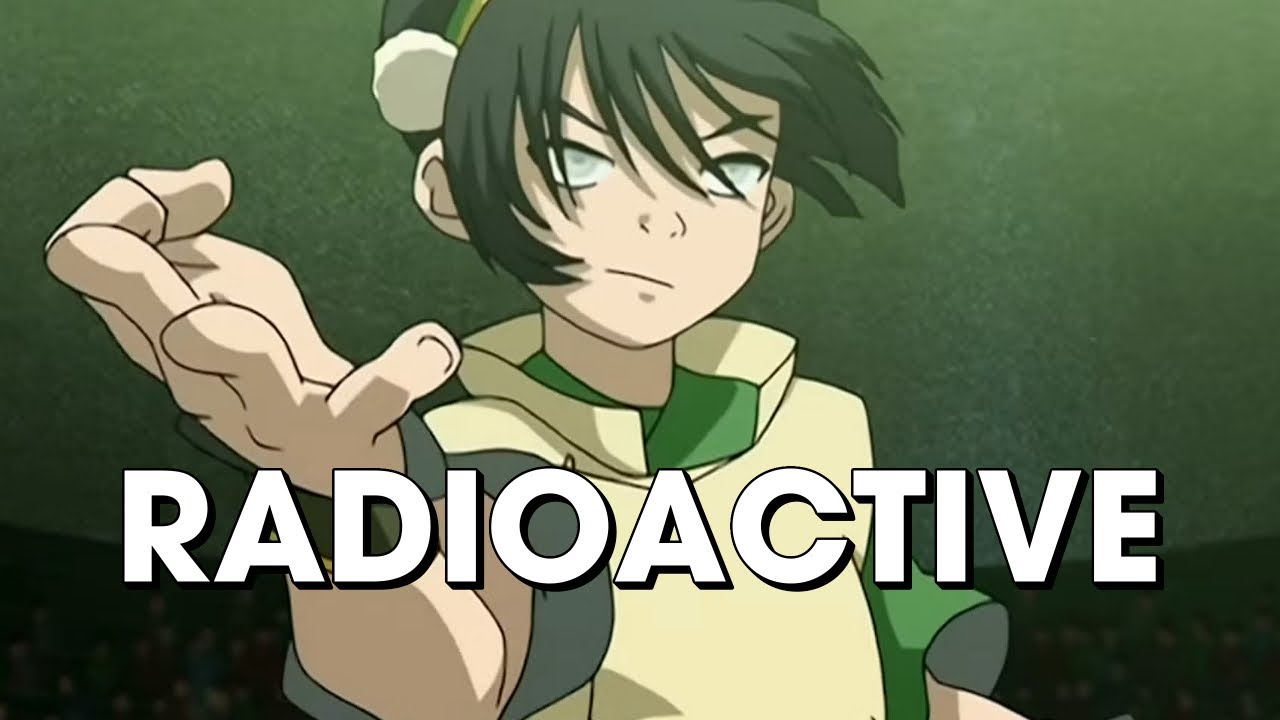 Toph AMV: Radioactive