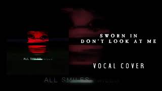 Sworn In - DON'T LOOK AT ME (Vocal Cover)