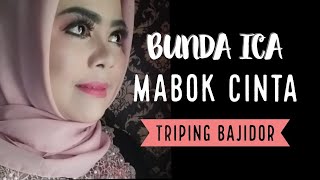 GARA GARA MABOK CINTA TRIPING BAJIDOR - BUNDA ICA