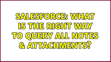 Salesforce: What is the right way to query all Notes & Attachments? (2 Solutions!!)