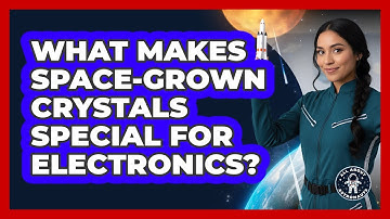 What Makes Space-grown Crystals Special For Electronics? - All About Astronauts
