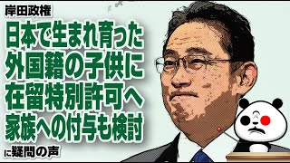 岸田政権「日本で生まれ育った外国籍の子供に在留特別許可へ 家族への付与も検討」が話題