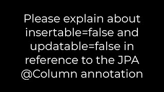 Java :Please explain about insertable=false and updatable=false in reference to the JPA (5solution)