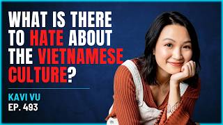 493 - What Is There To Hate About The Vietnamese Culture? - Kavi Vu