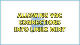 Allowing VNC connections into Linux Mint (6 Solutions!!)