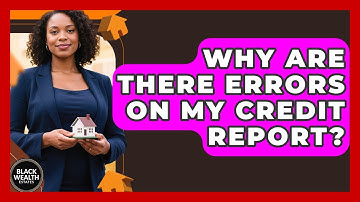 Why Are There Errors On My Credit Report? - Black Wealth Estates