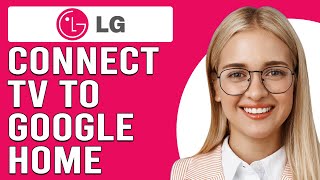 How To Connect LG TV To Google Home (How To Add Your LG TV To Google Home)