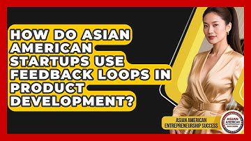 How Do Asian American Startups Use Feedback Loops In Product Development?