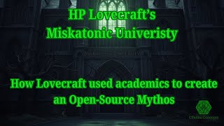 H.P. Lovecraft's Miskatonic University: How Lovecraft used academics to create an Open-Source Mythos