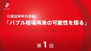 日産証券特別番組「バブル相場再来の可能性を探る」 第1回