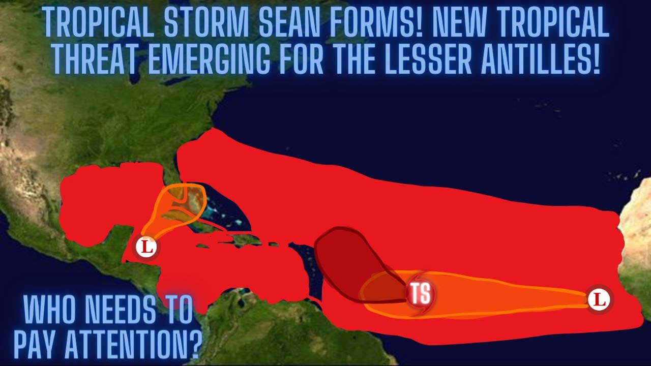 Tropical Storm Sean Forms! New Tropical Threat Emerging For The Lesser ...