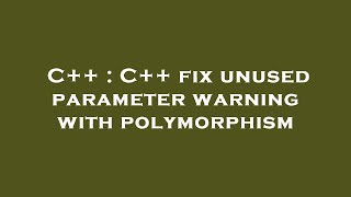 C++ : C++ fix unused parameter warning with polymorphism