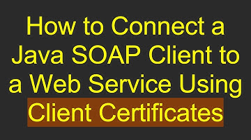How to Connect a Java SOAP Client to a Web Service Using Client Certificates