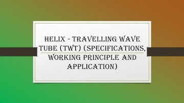 Helix - Travelling Wave Tube (TWT)  (Specifications, Working Principle and Application)